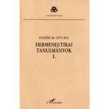 Hermeneutikai tanulm&aacute;nyok I. - Feh&eacute;r M. Istv&aacute;n