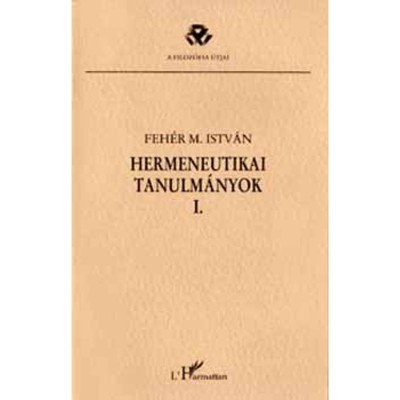 Hermeneutikai tanulm&amp;aacute;nyok I. - Feh&amp;eacute;r M. Istv&amp;aacute;n foto