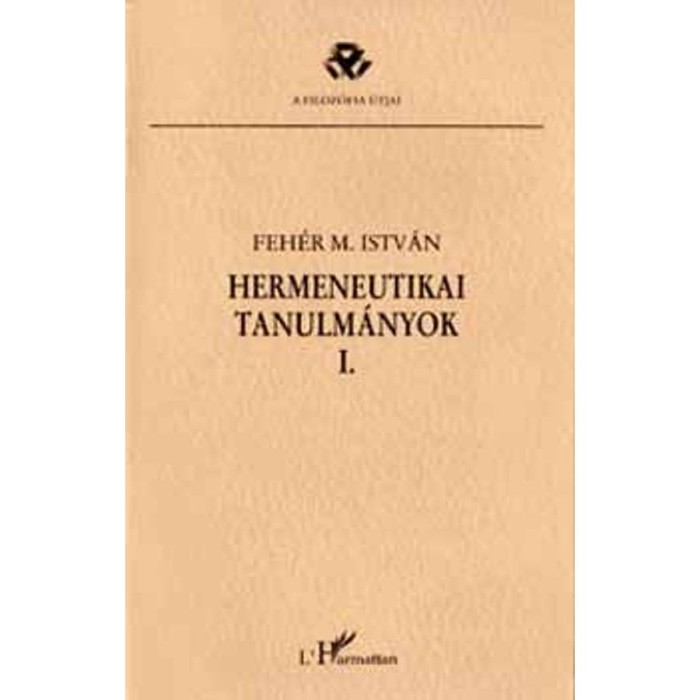 Hermeneutikai tanulm&aacute;nyok I. - Feh&eacute;r M. Istv&aacute;n