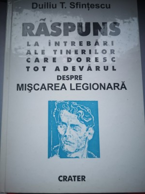 Raspuns la intrebari ale tinerilor care doresc tot adevarul despre miscarea legionara - Duiliu Sfintescu foto