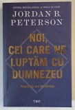 NOI , CEI CARE NE LUPTAM CU DUMNEZEU , PERCEPTII ALE DIVINITATII de JORDAN B. PETERSON , 2025