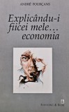 Cumpara ieftin Explicandu-i fiicei mele economia - 1998 - Andre Fourcans (BF88)