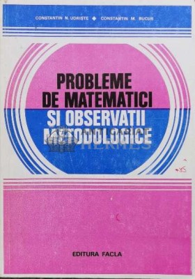Probleme de matematici si observatii metodologice - Constantin Udriste (U46) foto