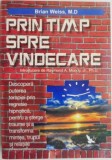 Prin timp spre vindecare. Descopera puterea terapiei prin regresie hipnotica, pentru a sterge traume si a transforma mintea, trupul si relatiile &ndash; Bri