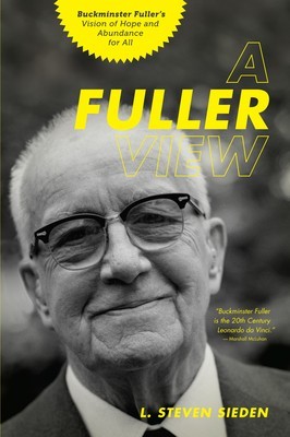 A Fuller View: Buckminster Fuller&#039;s Vision of Hope and Abundance for All