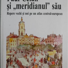 Paul Celan si meridianul sau. Repere vechi si noi pe un atlas central-european – Andrei Corbea