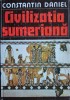 Civilizatia Sumeriana - Constantin Daniel, Editura Sport-Turism 1983, Ezoterism