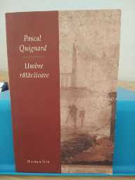 Umbre rătăcitoare. Pascal Quignard. Ed. Humanitas, 2004