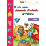Il mio primo dizionario illustrato d'italiano. La casa
