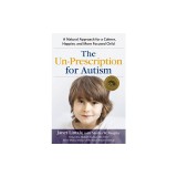 The Un-Prescription for Autism: A Natural Approach for a Calmer, Happier, and More Focused Child