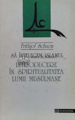 Sa intelegem Islamul. Introducere in spiritualitatea lumii musulmane - 1994 - Frithjof Schuon (O115) foto