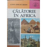 CALATORIE IN AFRICA. SCHITE DE CALATORIE IN NORD-ESTUL AFRICII-ALFRED EDMUND BREHM-261228