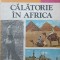 CALATORIE IN AFRICA. SCHITE DE CALATORIE IN NORD-ESTUL AFRICII-ALFRED EDMUND BREHM-261228