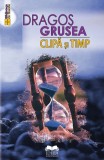 Clipa si timp - Dragos Grusea - Ideea Europeană