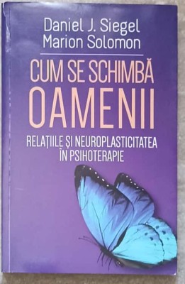 CUM SE SCHIMBA OAMENII. RELATIILE SI NEUROPLASTICITATEA IN PSIHOTERAPIE-DANIEL J. SIEGEL, MARION SOLOMON-258225 foto