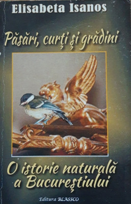 PASARI CURTI SI GRADINI - O ISTORIE NATURALA A BUCURESTIULUI - ELISABETA ISANOS foto