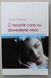 O MOARTE CARE NU DOVEDESTE NIMIC de ANTON HOLBAN , 2017