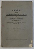 LEGE PENTRU INVATAMANTUL PRIMAR SI NORMAL PRIMAR AL STATULUI - DIN IULIE 1924 , CU TOATE MODIFICARILE ADUSE PANA LA 5 APRILIE 1937 , editie ingrijita