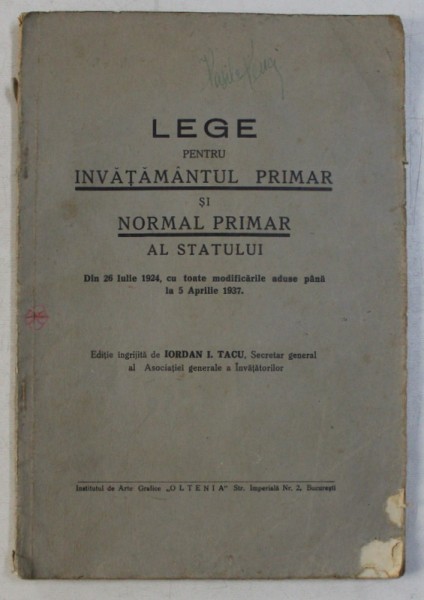 LEGE PENTRU INVATAMANTUL PRIMAR SI NORMAL PRIMAR AL STATULUI - DIN IULIE 1924 , CU TOATE MODIFICARILE ADUSE PANA LA 5 APRILIE 1937 , editie ingrijita