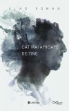 Cat mai aproape de tine - Vlad Roman