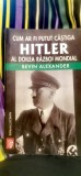 Bevin Alexander - Cum ar fi putut c&acirc;știga Hitler al doilea război mondial