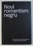 NOUL ROMANTISM NEGRU - coordonator editorial CHRISTOPH TANNERT , CATALOG DE EXPOZITIE , 2017
