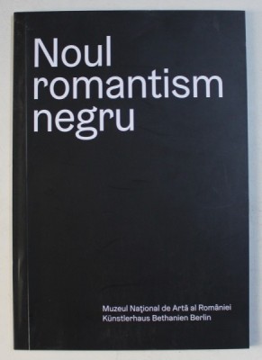 NOUL ROMANTISM NEGRU - coordonator editorial CHRISTOPH TANNERT , CATALOG DE EXPOZITIE , 2017 foto