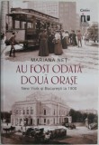 Au fost odata doua orase. New York si Bucuresti la 1900 &ndash; Mariana Net (putin patata)