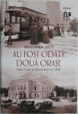 Au fost odata doua orase. New York si Bucuresti la 1900 &ndash; Mariana Net (putin patata)