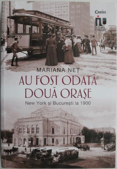 Au fost odata doua orase. New York si Bucuresti la 1900 &ndash; Mariana Net (putin patata)