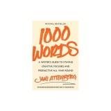 1000 Words: A Writer's Guide to Staying Creative, Focused, and Productive All Year Round