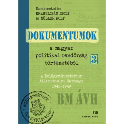 Dokumentumok a magyar politikai rendőrs&amp;eacute;g t&amp;ouml;rt&amp;eacute;net&amp;eacute;ből 3. - A Bel&amp;uuml;gyminiszt&amp;eacute;rium &amp;Aacute;llamv&amp;eacute;delmi Hat&amp;oacute;s&amp;aacute;ga 1948-1949 - Krahulcs&amp;aacute;n Zsolt foto