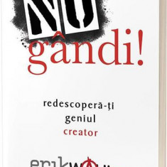 Nu gândi! Redescoperă-ți geniul creator - Paperback brosat - Erik Wahl - Act și Politon