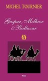 Cumpara ieftin Gaspar, Melhior &amp; Baltazar/Michel Tournier