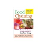 Food Chaining: The Proven 6-Step Plan to Stop Picky Eating, Solve Feeding Problems, and Expand Your Child&#039;s Diet