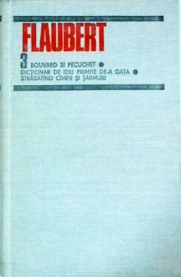Gustave Flaubert - Opere, volumul 3. Bouvard si Peuchet. Dictionar de idei foto