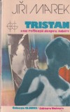 Jiri Marek - Tristan. Roman reflectii despre iubire, beletristica, dragoste, brosata, 295 pagini, 1987