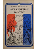 Camil Petrescu - Act venetian. Danton (editia 1983)