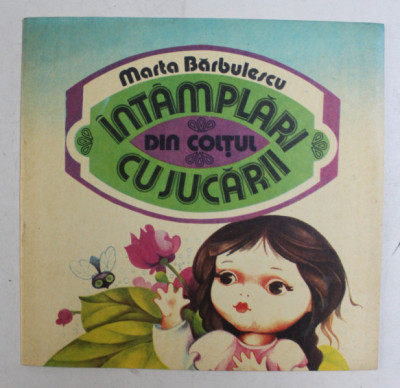 INTAMPLARI DIN COLTUL CU JUCARII de MARTA BARBULESCU , coperta si ilustratiile de NICOLAE SIRBU , 1994 foto