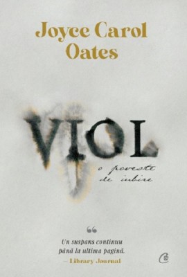 Viol. O Poveste De Iubire, Joyce Carol Oates - Editura Curtea Veche foto