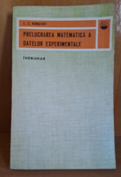 Prelucrarea matematica a datelor experimentale. Indrumar - L.Z. Rumsiski