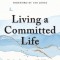Living a Committed Life: Finding Freedom and Fulfillment in a Purpose Larger Than Yourself