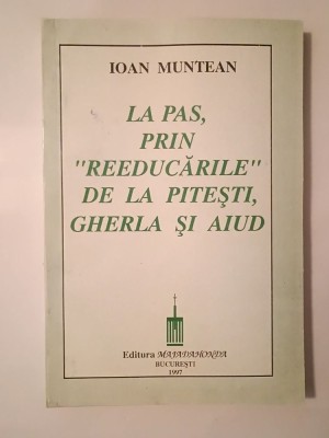 Ioan Muntean - La pas, prin reeducările de la Pitești, Gherla și Aiud (1997) foto