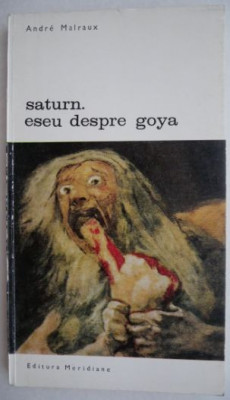 Saturn. Eseu despre Goya - Andre Malraux foto