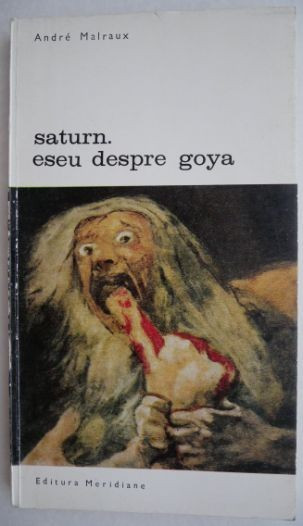 Saturn. Eseu despre Goya - Andre Malraux