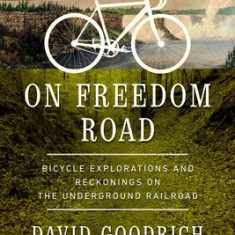 On Freedom Road: Bicycle Explorations and Reckonings on the Underground Railroad