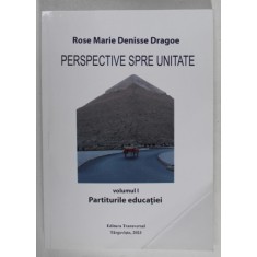 PERSPECTIVE SPRE UNITATE , VOLUMUL I : PARTITURILE EDUCATIEI de ROSE MARIE DENISSE DRAGOE , 2023 , PREZINTA URME DE INDOIRE