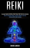 Reiki How to Increase Energy, Improve Health, and Feel Amazing With Reiki Healing (Increase Psychic Abilities, Mind Power With Third Eye Intuition)