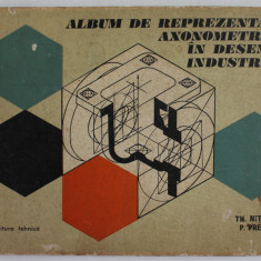 ALBUM DE REPREZENTARI AXONOMETRICE IN DESENUL INDUSTRIAL de I. THEODOR NITULESCU , PAUL PRECUPETU , 1978