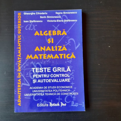 ALGEBRA SI ANALIZA MATEMATICA, TESTE GRILA PENTRU CONTROL SI AUTOEVALUARE - GHEORGHE CIHODARIU foto